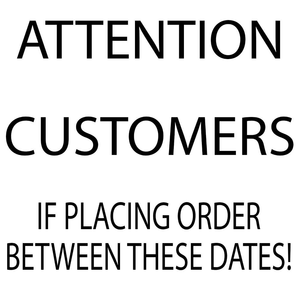 ATTENTION CUSTOMERS - if placing orders between these dates!